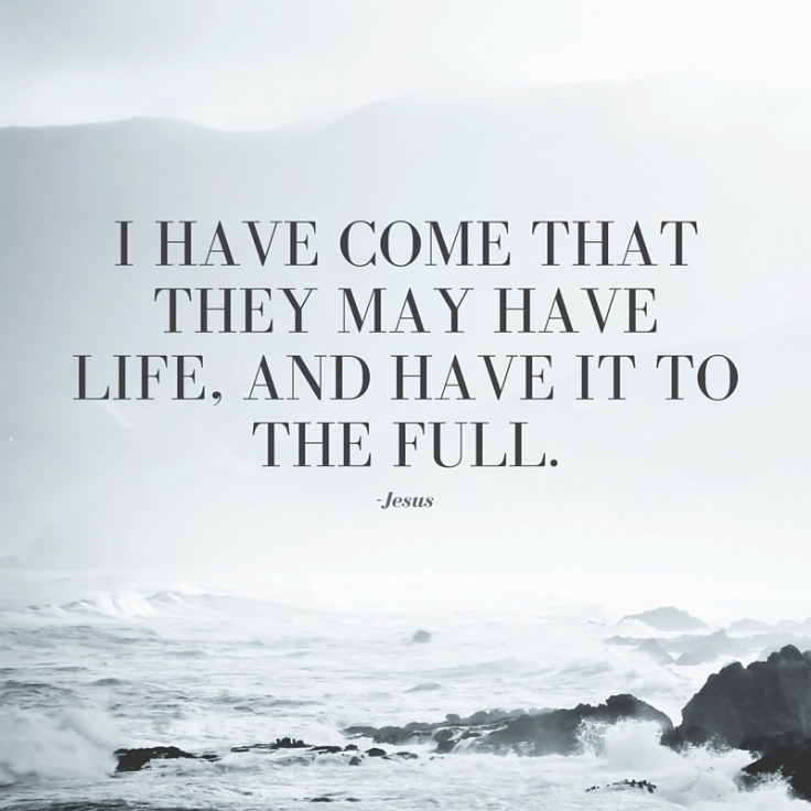 I have come that they may have life, and have it to the full..jpg