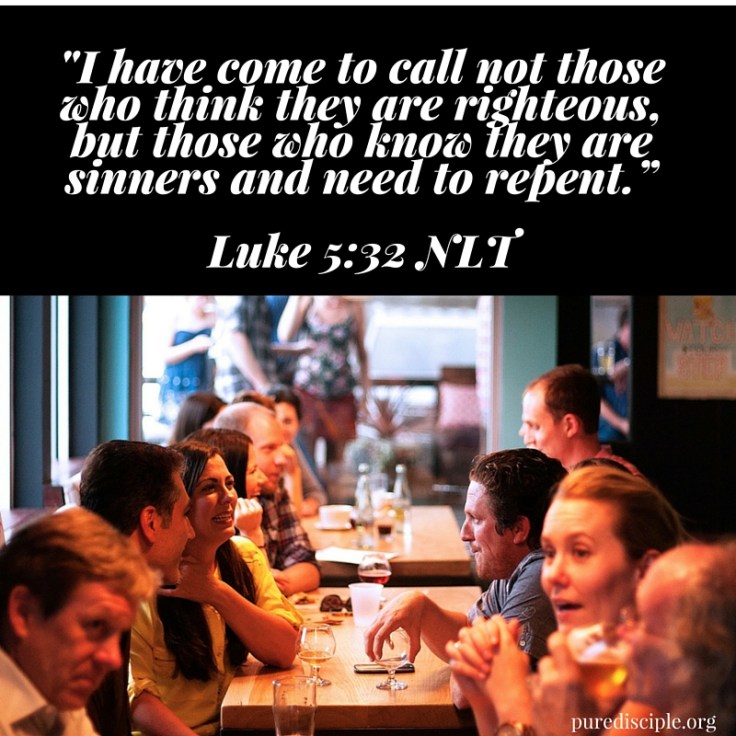 I have come to call not those who think they are righteous, but those who know they are sinners and need to repent.”